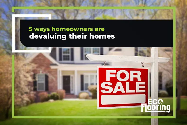 ways homeowners are devaluing their homes